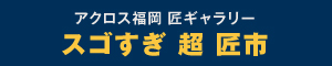 アクロス福岡 スゴすぎ 超匠市
