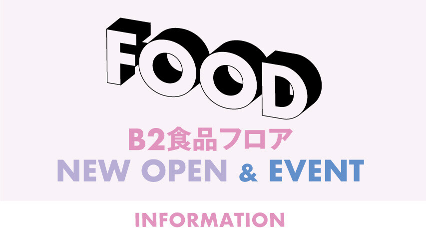 B2食品フロア  ー NEW OPEN & EVENT ー