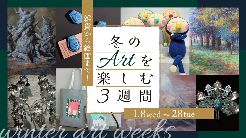 雑貨から絵画まで！冬のARTを楽しむ3週間‼