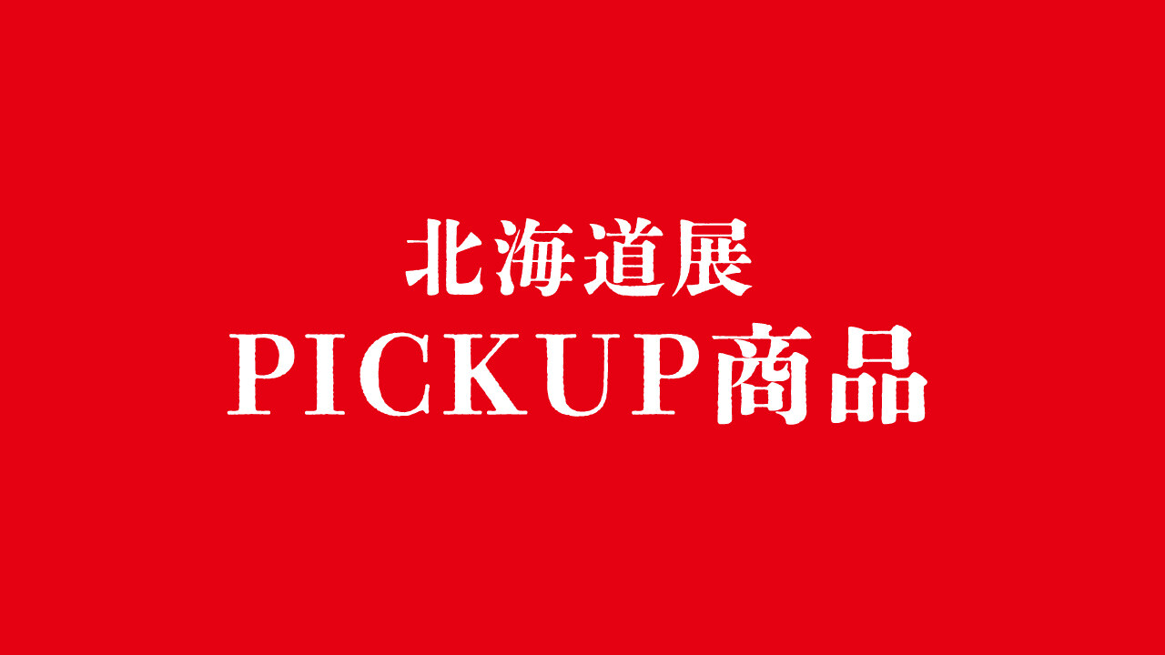 冬の北海道展 PICKUP商品