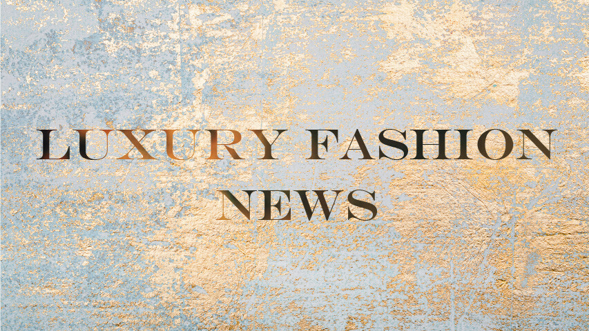 ◆ Luxury Fashion News ◆