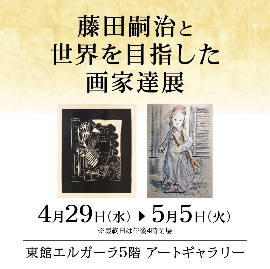 4/29(水)～5/5(火)『藤田嗣治と世界を目指した画家達展』