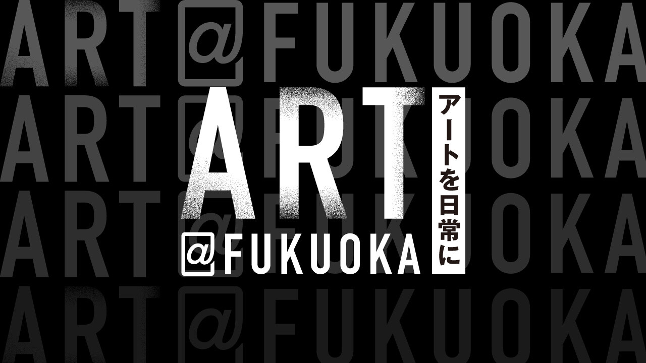 ART@FUKUOKA　アートを日常に