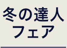 冬の達人フェア開催中