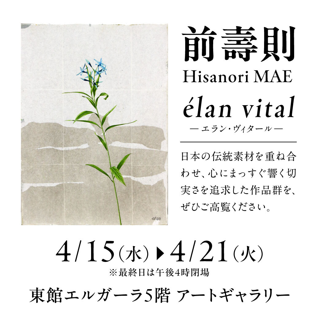 4.15 - 4.21 アートギャラリー 前壽則 個展「 élan vital - エラン・ヴィタール - 」