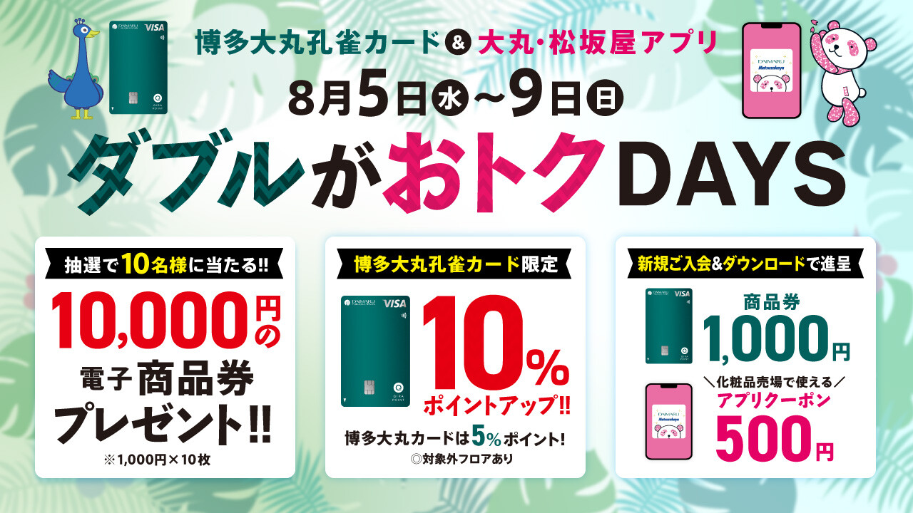 8月5日(水)～9日(日)【博多大丸孔雀カード＆大丸・松坂屋アプリ会員様限定】ダブルがおトクDAYS✨
