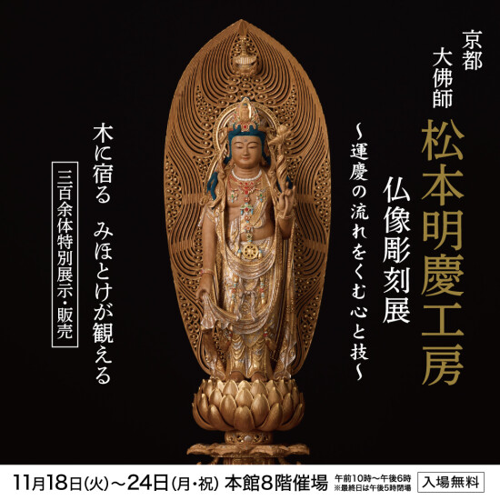 ~運慶の流れをくむ心と技~  京都 大佛師  松本明慶工房  仏像彫刻展