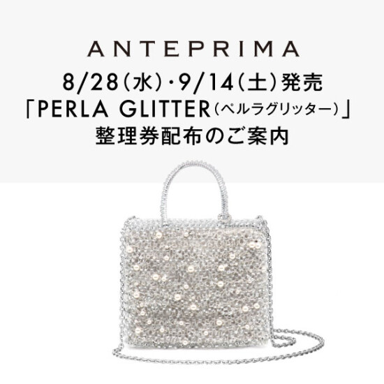 8/28（水）・9/14（土）発売　ANTEPRIMA「PERLA GLITTER(ぺルラグリッター)」 整理券配布のご案内