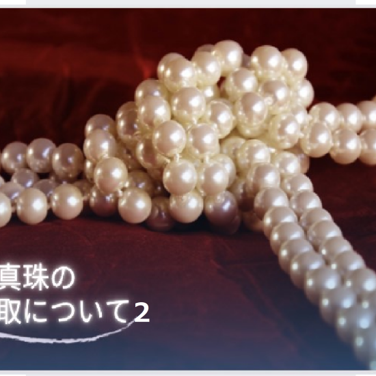 ㊙真珠のお買取りについて／後編㊙