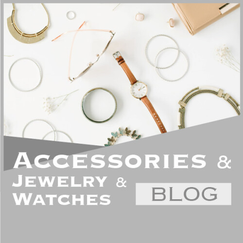 ACCESSORIES & JEWELRY & WATCHES BLOG